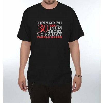 Dárkoviny pánské tričko Trvalo mi 30 let – Zbozi.Blesk.cz