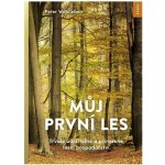 Můj první les - Trvale udržitelné a přirozené lesní hospodářství - Peter Wohlleben – Sleviste.cz