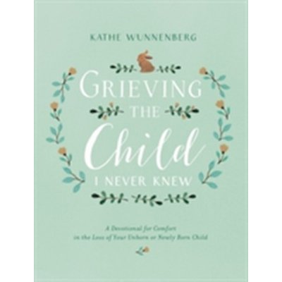 Grieving the Child I Never Knew Wunnenberg Kathe