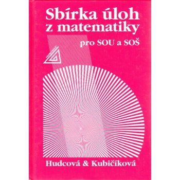 SBÍRKA ÚLOH Z MATEMATIKY PRO SOU A SOŠ - Milada Hudcová; Libuše Kubičíková