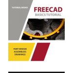 Freecad Basics Tutorial: Part Design, Assemblies, and Drawings Books TutorialPaperback – Zbozi.Blesk.cz