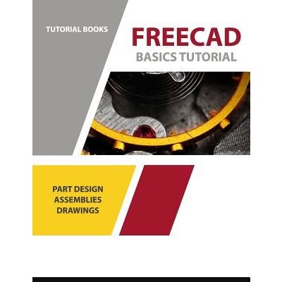 Freecad Basics Tutorial: Part Design, Assemblies, and Drawings Books TutorialPaperback – Zbozi.Blesk.cz