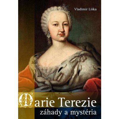 Marie Terezie: záhady a mystéria Vladimír Liška