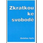 Zkratkou ke svobodě - Christian Opitz – Hledejceny.cz