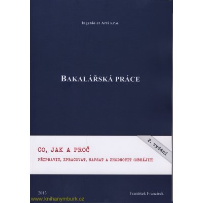 Bakalářská práce - Co, jak a proč připravit, zpracovat, napsat a - Francírek František, Ing., PhD. – Hledejceny.cz