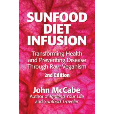 Sunfood Diet Infusion: 2nd Edition: Transforming Health and Preventing Disease through Raw Veganism – Hledejceny.cz