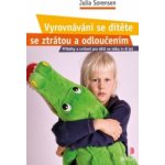 Vyrovnávání se dítěte se ztrátou a odloučením - Julia Sorensen – Hledejceny.cz