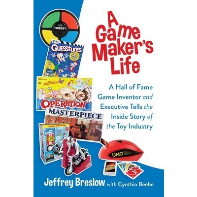 A Game Makers Life: A Hall of Fame Game Inventor and Executive Tells the Inside Story of the Toy Industry Breslow JeffreyPevná vazba