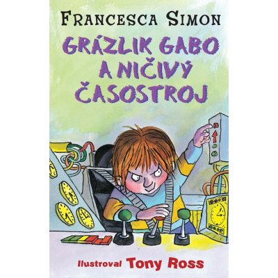 Grázlik Gabo a ničivý časostroj - Francesca Simon – Hledejceny.cz
