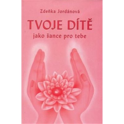Tvoje dítě jako šance - Jordánová Zdeňka – Hledejceny.cz