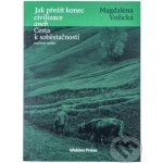 Vožická Magdalena: Jak přežít konec civilizace, Cesta k soběstačnosti – Hledejceny.cz