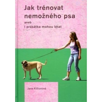 Jak trénovat nemožného psa - Jane Killionová