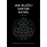 Ladislav Moučka: Jan Blažej Santini Aichel – Hledejceny.cz