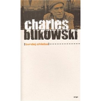 Tvrdej chleba - Charles Bukowski