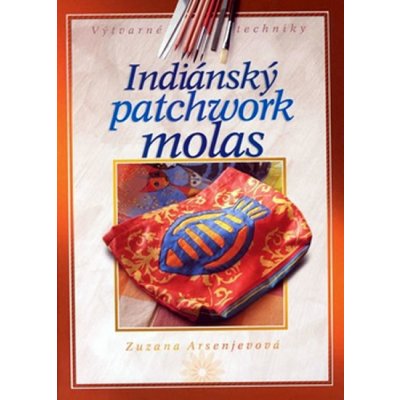 Arsenjevová Zuzana - Indiánský patchwork molas – Zbozi.Blesk.cz