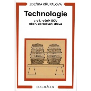 TECHNOLOGIE PRO 1. ROČNÍK SOU OBORU ZPRACOVÁNÍ DŘEVA - Zdeňka Křupalová