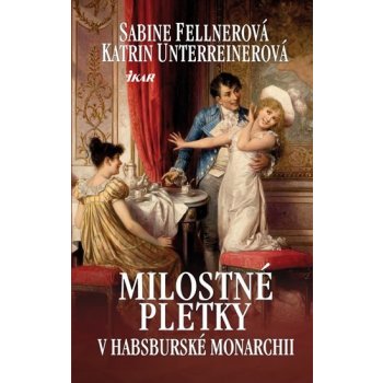 Milostné pletky v c. k. monarchii - Sabine Fellnerová, Katrin Unterreinerová