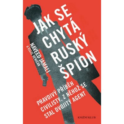 Jak se chytá ruský špion - Pravdivý příběh civilisty, z něhož se stal dvojitý agent - Jamali Naveed, Henican Ellis