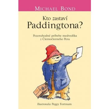 Kto zastaví Paddingtona?: Pozoruhodné príbehy medvedíka z Čiernočierneho Peru - Michael Bond