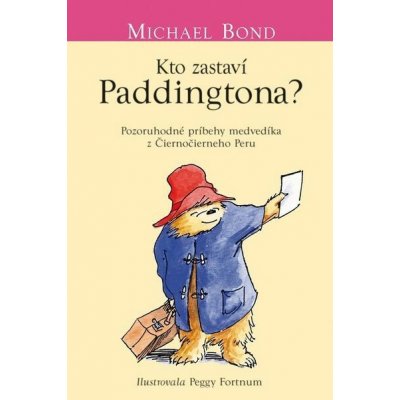 Kto zastaví Paddingtona?: Pozoruhodné príbehy medvedíka z Čiernočierneho Peru - Michael Bond