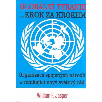 Globální tyranie ... Krok za krokem: Organizace spojených národů a vznikající nový světový řád - Jasper William F.