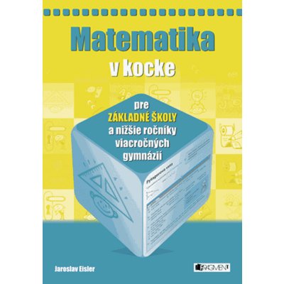 Matematika v kocke pre základné školy a nižšie ročníky viacročných gymnázií - Jaroslav Eisler – Hledejceny.cz