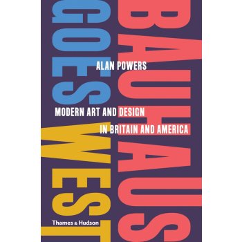 Bauhaus Goes West - Alan Powers
