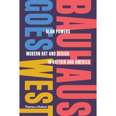 Bauhaus Goes West - Alan Powers