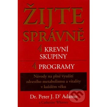 Žijte správně 4 krevní skupiny 4 programy, Návody na plné využití zdravého metabolismu a vitality v každém věku