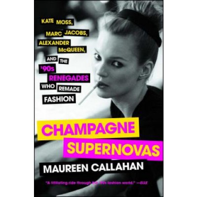 Champagne Supernovas: Kate Moss, Marc Jacobs, Alexander McQueen, and the '90s Renegades Who Remade Fashion Callahan MaureenPaperback – Zboží Mobilmania