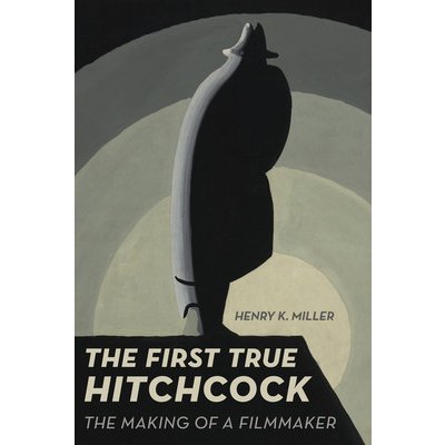 The First True Hitchcock: The Making of a Filmmaker Miller Henry K.Paperback – Hledejceny.cz