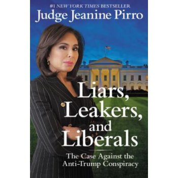 Liars, Leakers, and Liberals : The Case Against the Anti-Trump Conspiracy - Pirro Jeanine