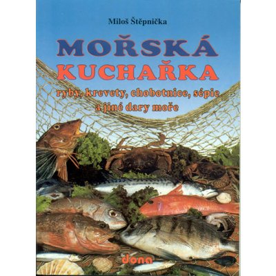 Mořská kuchařka -- ryby, krevety, chobotnice, sépie a jiné dary moře - Miloš Štěpnička – Hledejceny.cz