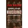 Temné osudy Habsburků a jejich příbuzných - Jan Bauer