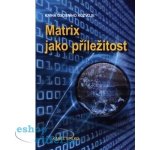 Matrix jako příležitost - Kniha osobního rozvoje - Karel Spilko – Hledejceny.cz