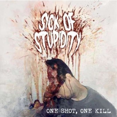 Sick Of Stupidity - One Shot, One Kill CD