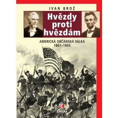 Brož Ivan - Hvězdy proti hvězdám -- Americká občanská válka 1861 - 1865 – Hledejceny.cz