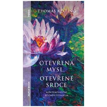 Otevřená mysl otevřené srdce - Kontemplativní rozměr evengelia - Thomas Keating