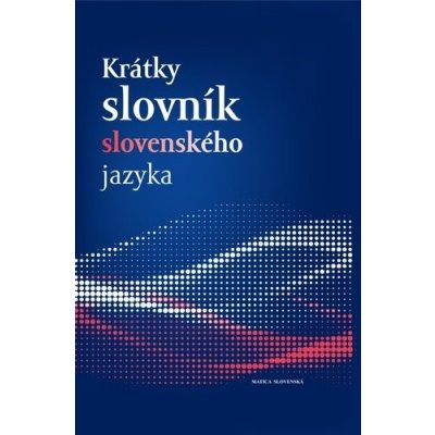 Krátky slovník slovenského jazyka - Ján Kačala; Mária Pisárčiková; Matej Považaj