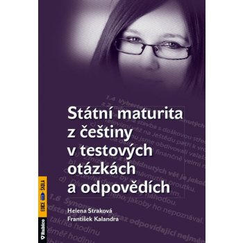 STÁTNÍ MATURITA Z ČEŠTINY V TESTOVÝCH OTÁZKÁCH A ODPOVĚDÍCH - Helena Straková; František Kalendra