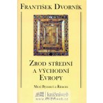 Zrod střední a východní Evropy - Mezi Byzancí a Římem - Dvorník František – Hledejceny.cz