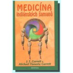 Medicína indiánských šamanů - J. T. Garrett, Michael Tlanusta Garrett – Hledejceny.cz