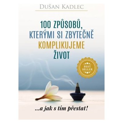 100 způsobů, kterými si zbytečně komplikujeme život: ...a jak s tím přestat! - Dušan Kadlec – Zbozi.Blesk.cz