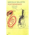 Postgenerace -- Zátiší a bojiště poezie 90. let 20. století - Miroslav Balaštík – Hledejceny.cz