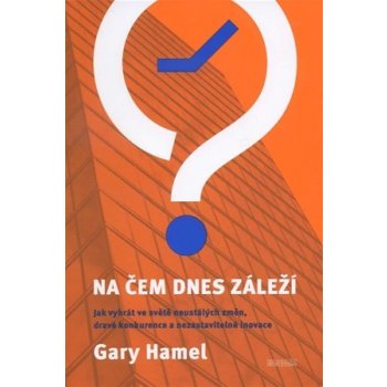 Na čem dnes záleží - Gary Hamel