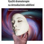 Využití dramaterapie na detoxikačním oddělení - Kristýna Krahulcová a kolektiv autorů – Hledejceny.cz