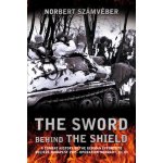 The Sword Behind the Shield: A Combat History of the German Efforts to Relieve Budapest 1945 - Operation Konrad I, II, III - (Szmvber Norbert)(Paperback) – Hledejceny.cz