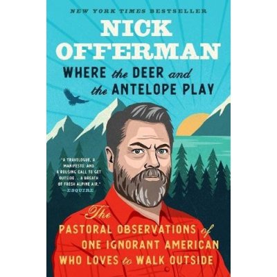 Where the Deer and the Antelope Play: The Pastoral Observations of One Ignorant American Who Likes to Walk Outside Offerman NickPaperback