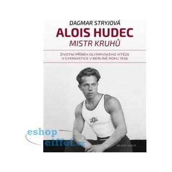 Alois Hudec – mistr kruhů. Životní příběh olympijského vítěze v gymnastice v Berlíně roku 1936 - Dagmar Stryjová