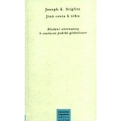Jiná cesta k trhu -- Hledání alternativy k současné podobě globalizace - Stiglitz Joseph E. – Hledejceny.cz